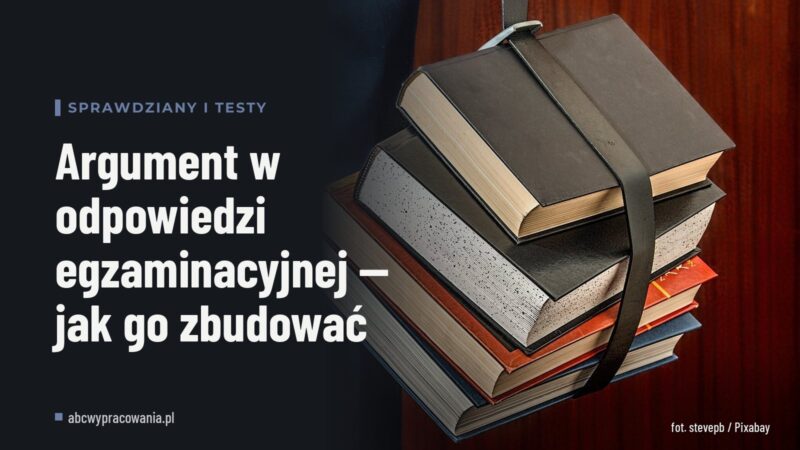 Argument w odpowiedzi egzaminacyjnej — jak go zbudować