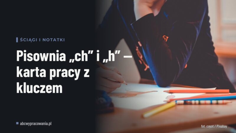 Pisownia „ch” i „h” — karta pracy z kluczem