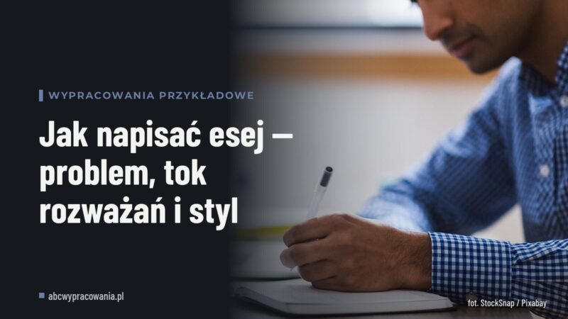 Jak napisać esej — problem, tok rozważań i styl