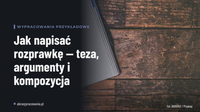 Jak napisać rozprawkę — teza, argumenty i kompozycja