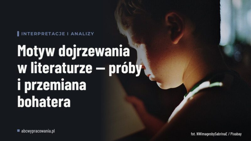 Motyw dojrzewania w literaturze — próby i przemiana bohatera