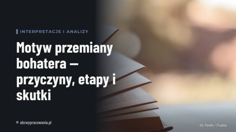 Motyw przemiany bohatera — przyczyny, etapy i skutki