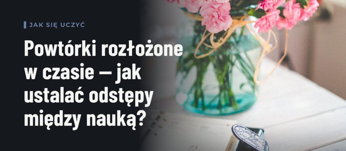 Powtórki rozłożone w czasie — jak ustalać odstępy między nauką?